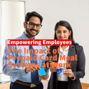 Read more about the article Empowering Employees: The Impact of Prepaid Card Meal Systems at Work