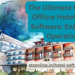 The Ultimate Guide to Offline Hotel Billing Software: Enhancing Operations