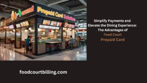 Simplify Payments and Elevate the Dining Experience: The Advantages of Food Court Prepaid Card